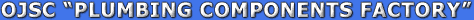OJSC �Plumbing Components Factory�
